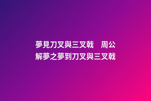 夢見刀叉與三叉戟　周公解夢之夢到刀叉與三叉戟